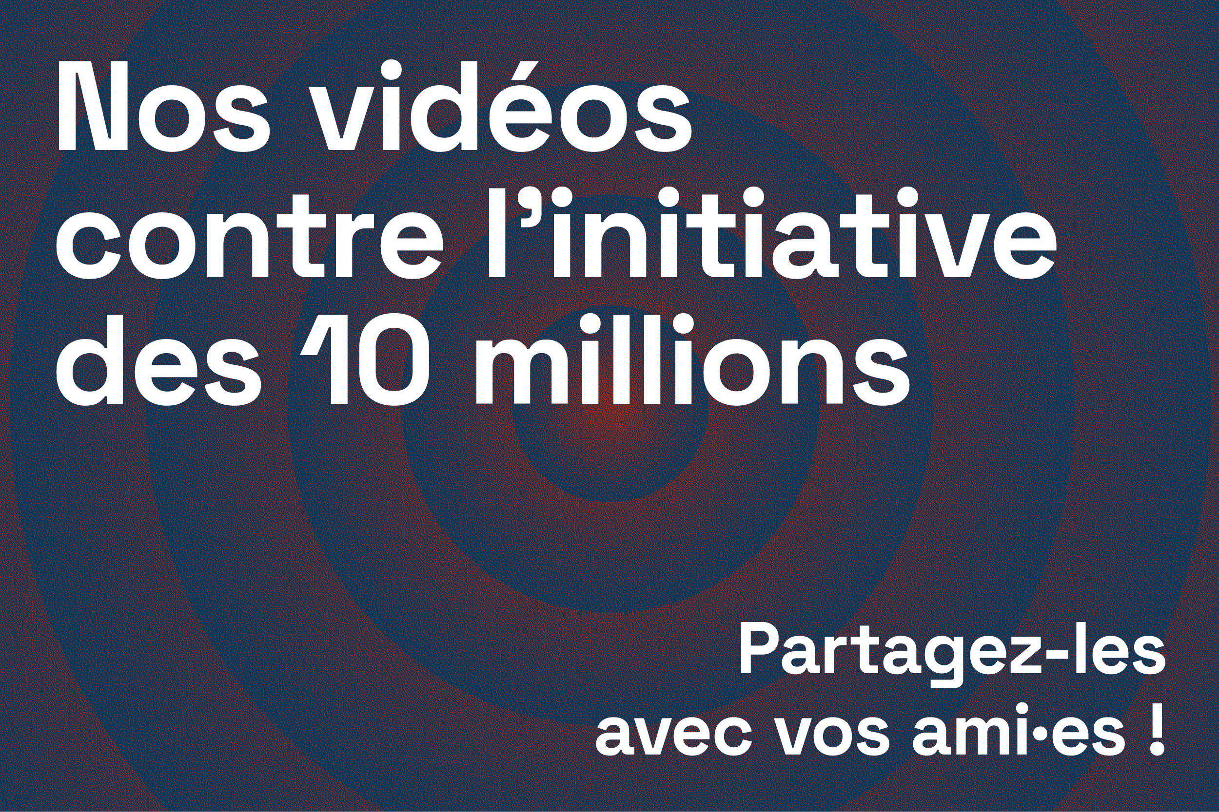 Nos vidéos contre l'initiative des 10 millions
